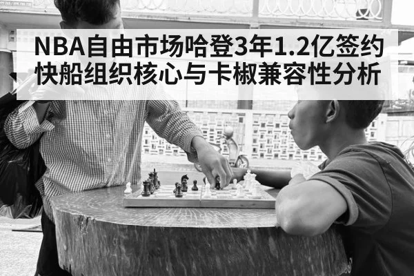 NBA自由市场哈登3年1.2亿签约快船组织核心与卡椒兼容性分析（j9 game）