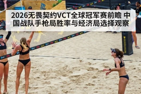 2026无畏契约VCT全球冠军赛前瞻 中国战队手枪局胜率与经济局选择观察