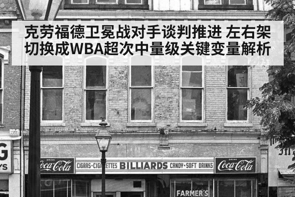 克劳福德卫冕战对手谈判推进 左右架切换成WBA超次中量级关键变量解析（j9 game）